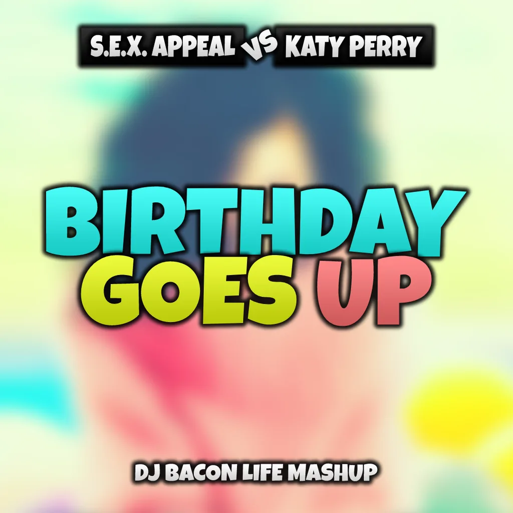 Miksa “S.E.X. Appeal vs Katy Perry - Birthday Goes Up (Dj Bacon Life Mashup)” vāka attēls