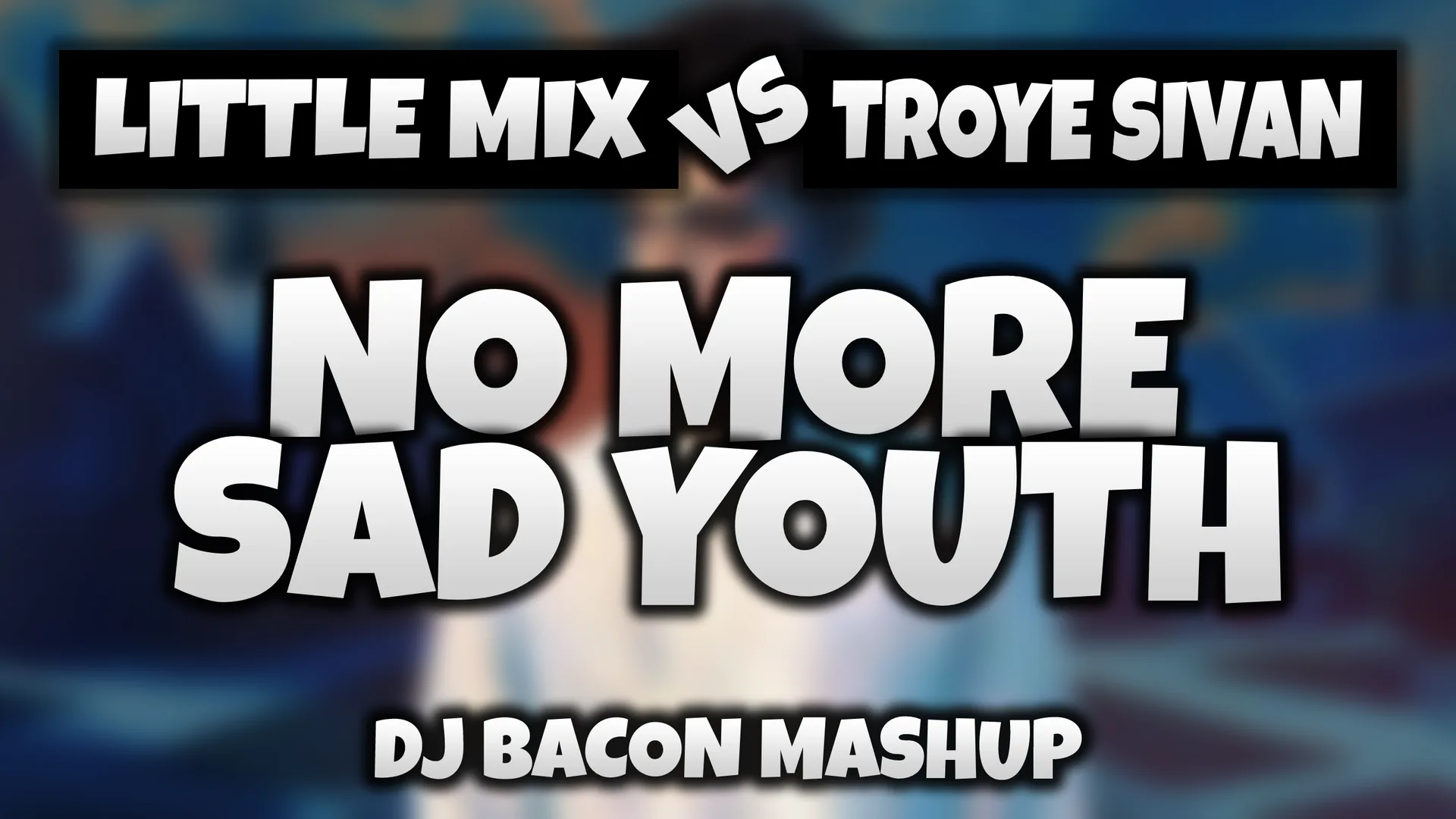 Wide artwork for Little Mix vs Troye Sivan - No More Sad Youth (Dj Bacon Mashup)