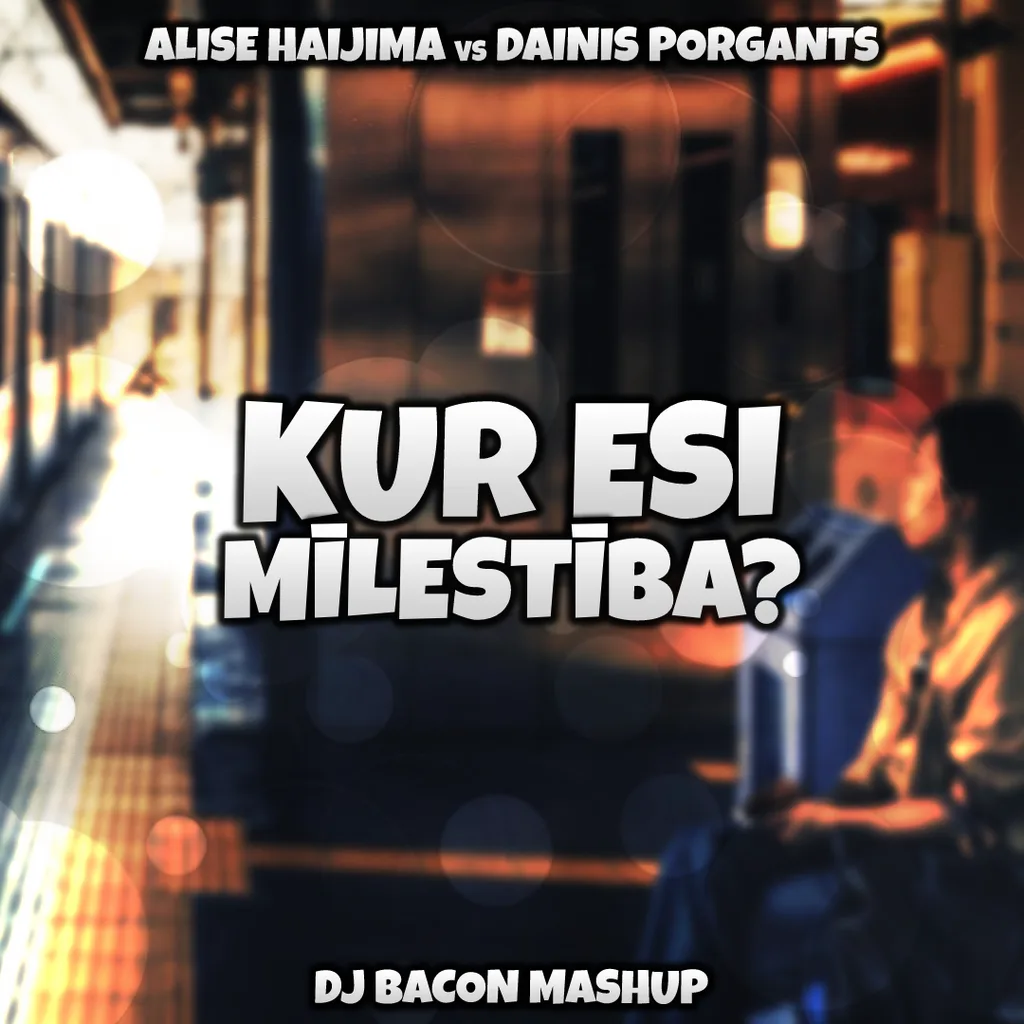 Miksa “Alise Haijima vs Dainis Porgants - Kur Esi Mīlestība? (Dj Bacon Mashup)” vāka attēls