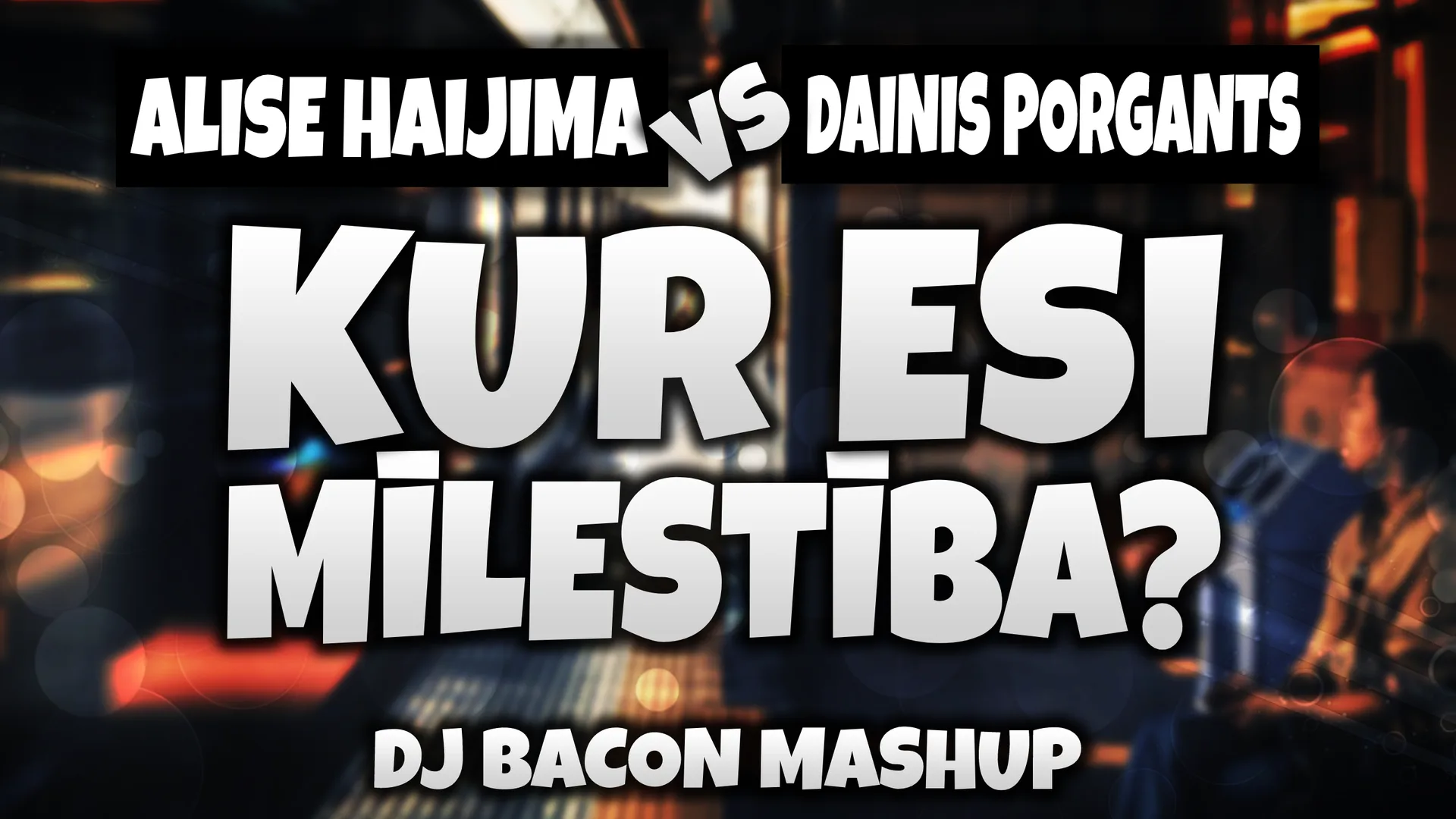 Wide artwork for Alise Haijima vs Dainis Porgants - Kur Esi Mīlestība? (Dj Bacon Mashup)
