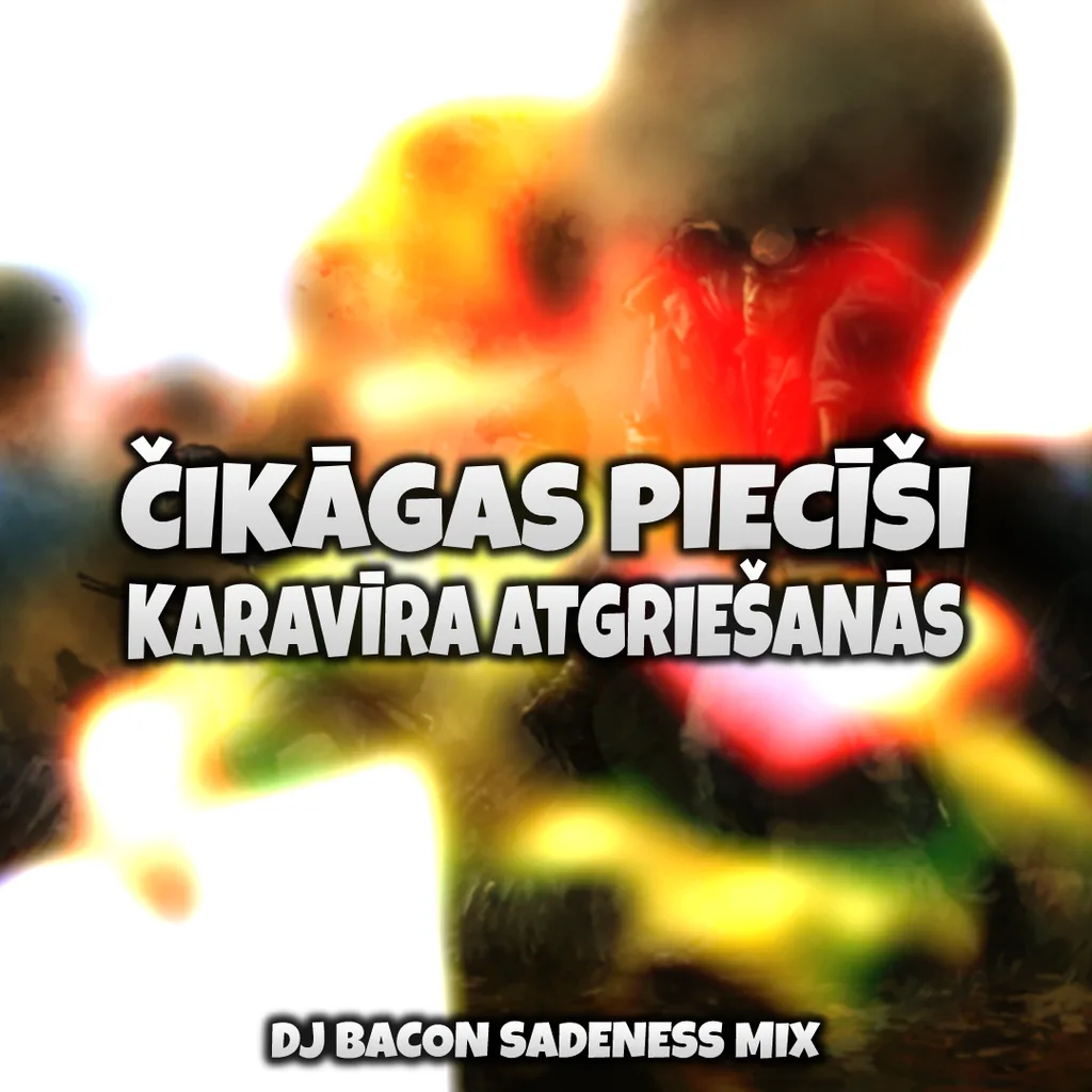 Miksa “Čikāgas Piecīši - Karavīra Atgriešanās (Dj Bacon Sadeness Mix)” vāka attēls