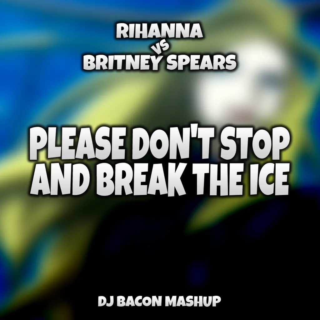Cover artwork for Rihanna vs Britney Spears - Please Dont Stop And Break The Ice (Dj Bacon IceBreaker Remix)