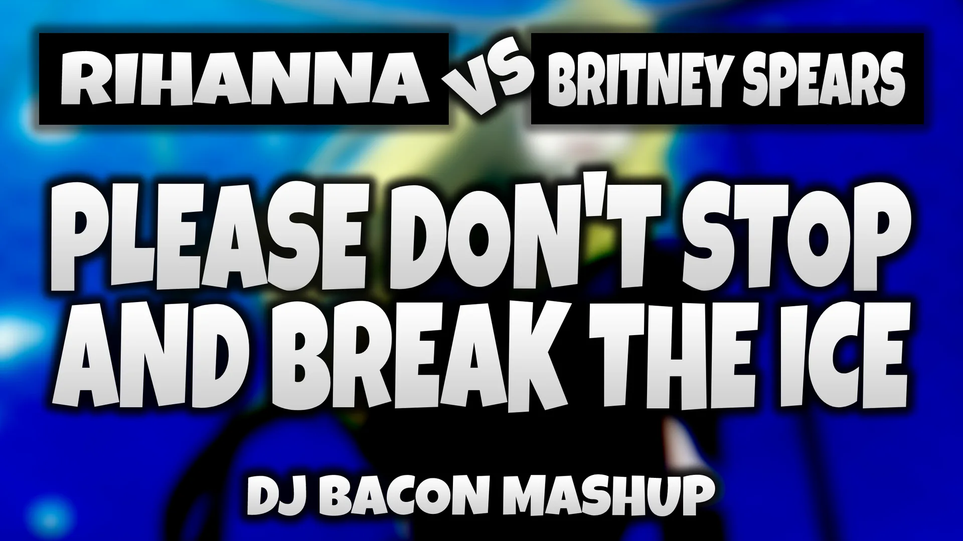 Wide artwork for Rihanna vs Britney Spears - Please Dont Stop And Break The Ice (Dj Bacon IceBreaker Remix)